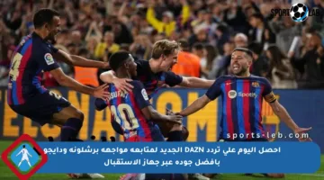 احصل اليوم على تردد DAZN الجديد لمتابعة مواجهة برشلونة ودايجو بأفضل جودة عبر جهاز الاستقبال